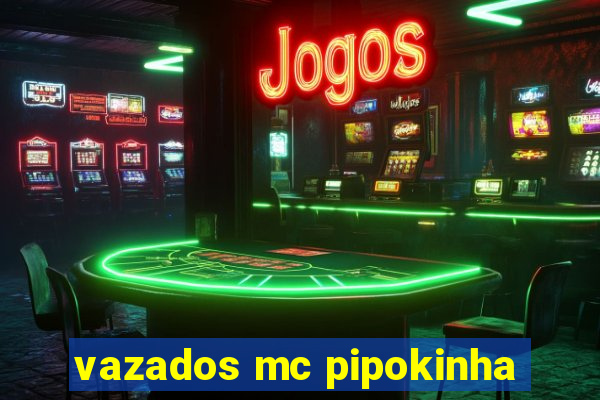 vazados mc pipokinha